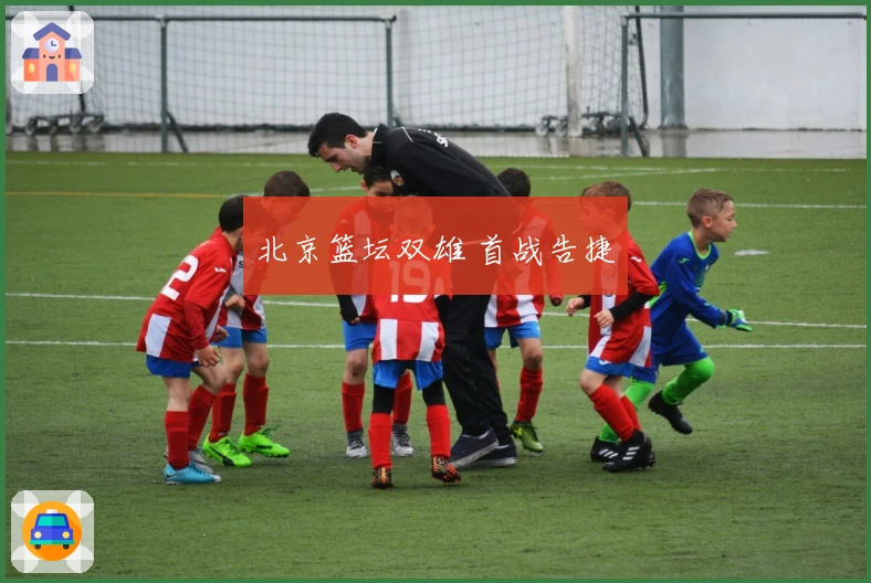 北京篮坛双雄 首战告捷