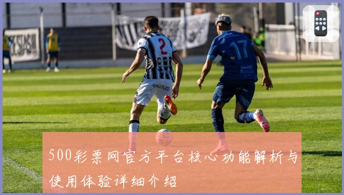 500彩票网官方平台核心功能解析与使用体验详细介绍
