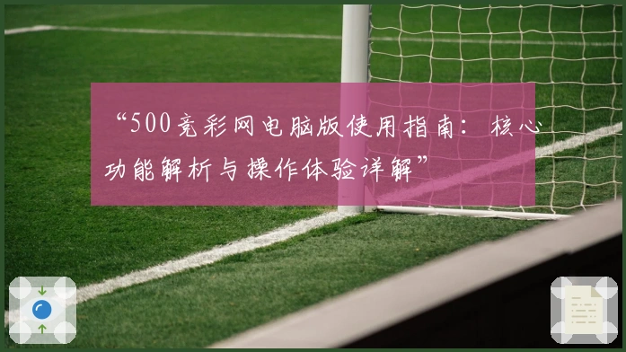 “500竞彩网电脑版使用指南：核心功能解析与操作体验详解”