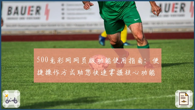 500竞彩网网页版功能使用指南：便捷操作方式助您快速掌握核心功能