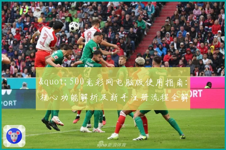 "500竞彩网电脑版使用指南：核心功能解析及新手注册流程全解"